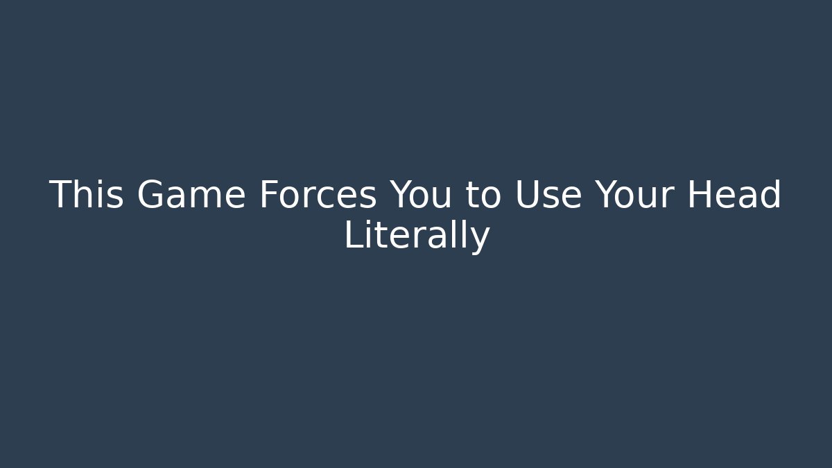 This Game Forces You to Use Your Head Literally