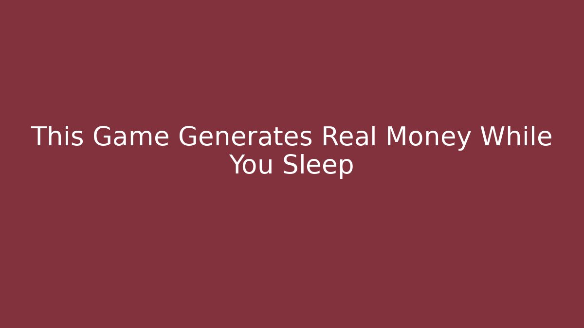 This Game Generates Real Money While You Sleep