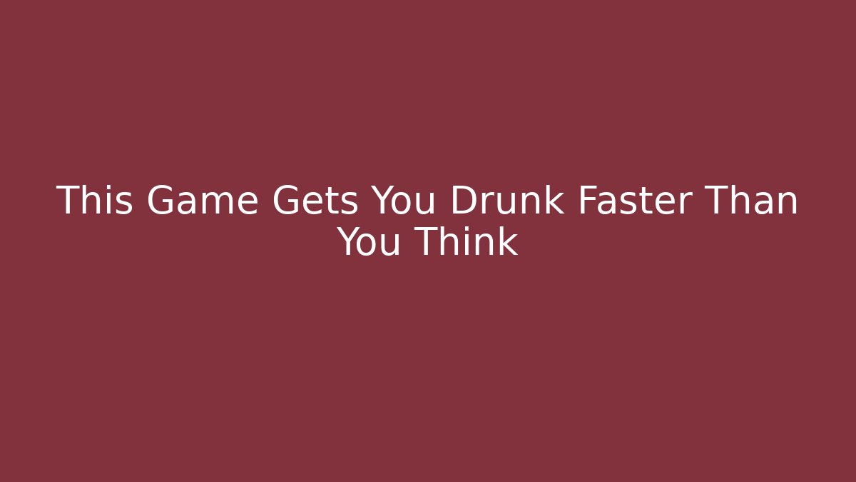 This Game Gets You Drunk Faster Than You Think