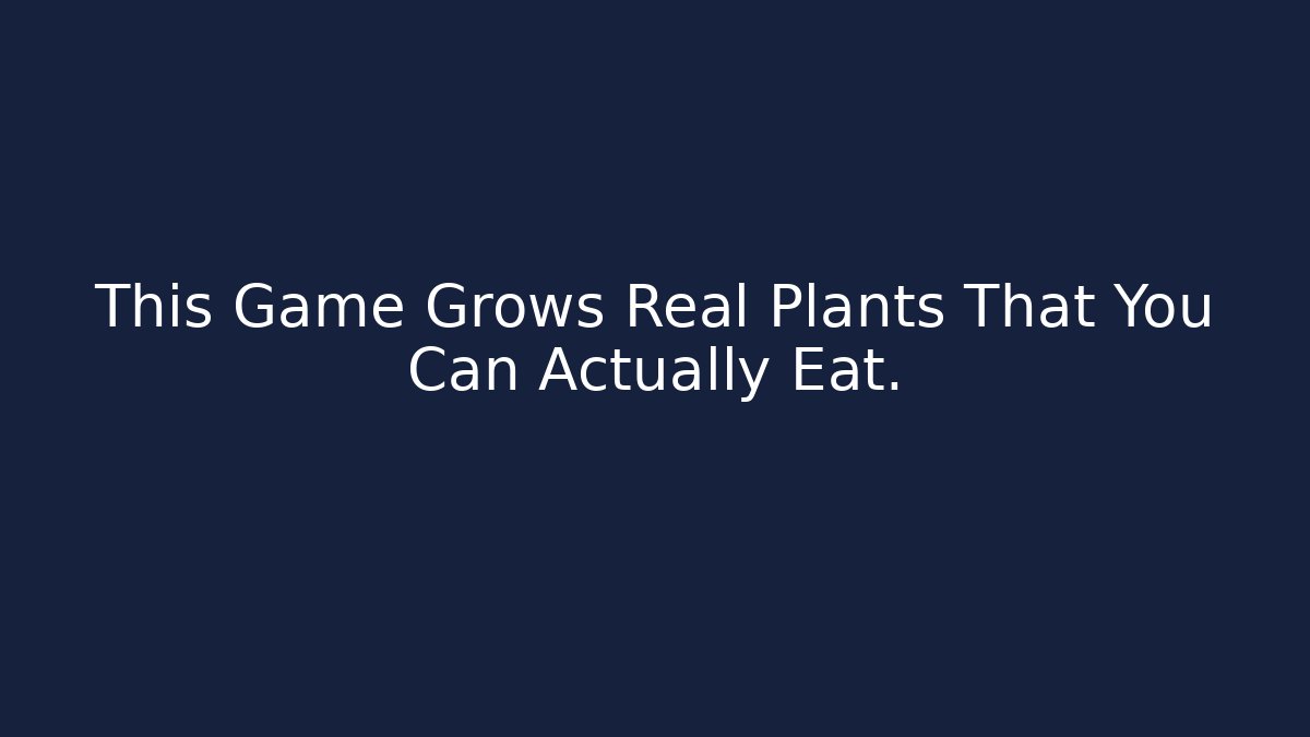 This Game Grows Real Plants That You Can Actually Eat.
