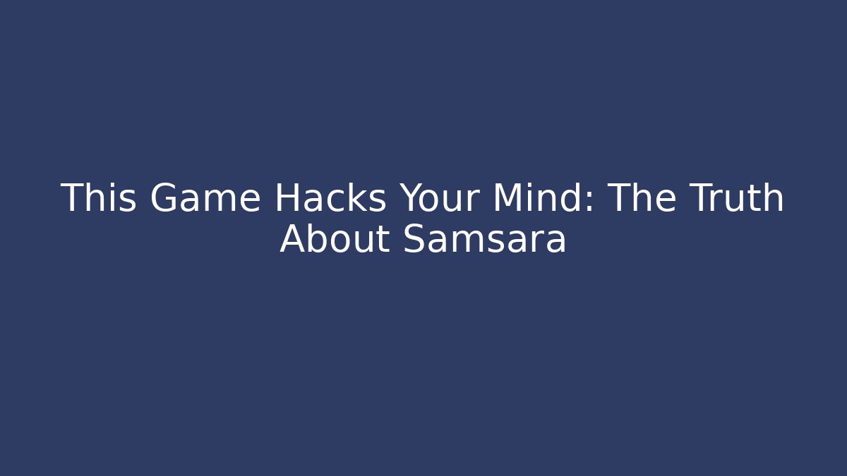 This Game Hacks Your Mind: The Truth About Samsara