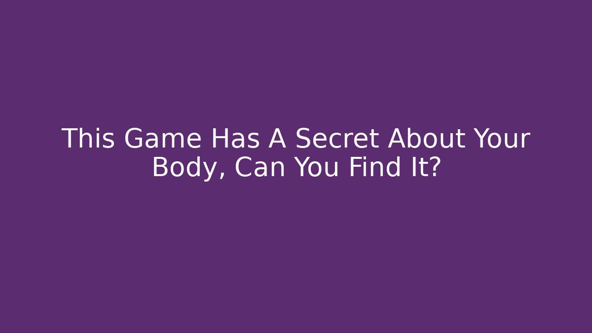 This Game Has A Secret About Your Body, Can You Find It?