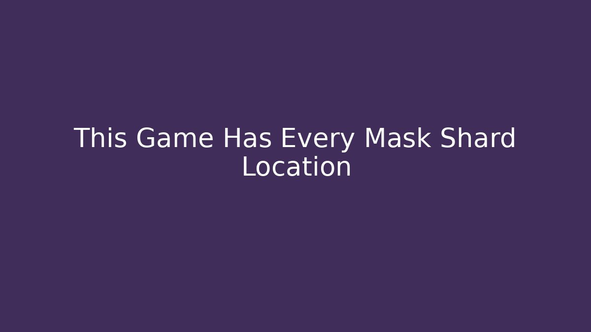 This Game Has Every Mask Shard Location