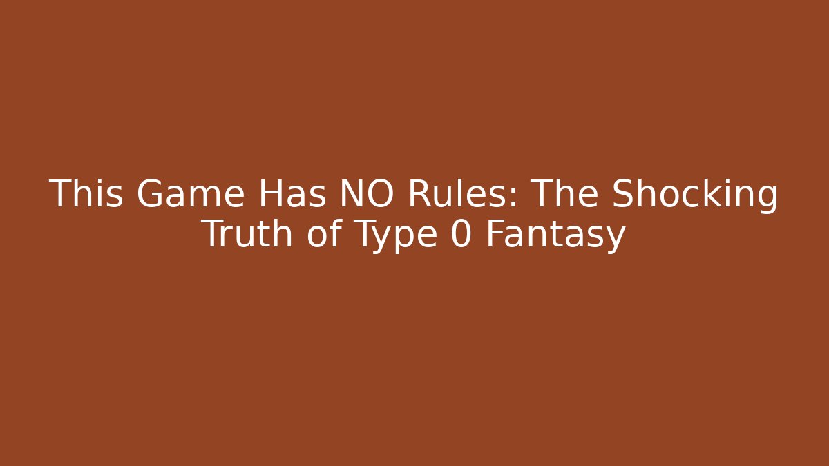 This Game Has NO Rules: The Shocking Truth of Type 0 Fantasy