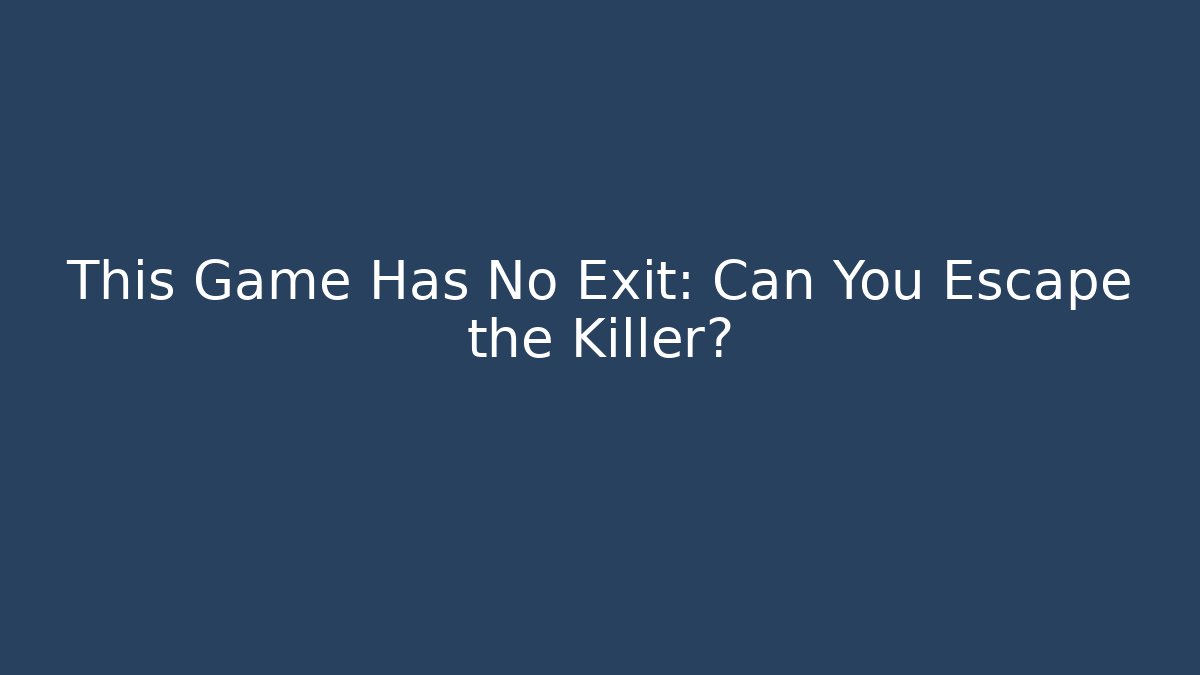 This Game Has No Exit: Can You Escape the Killer?