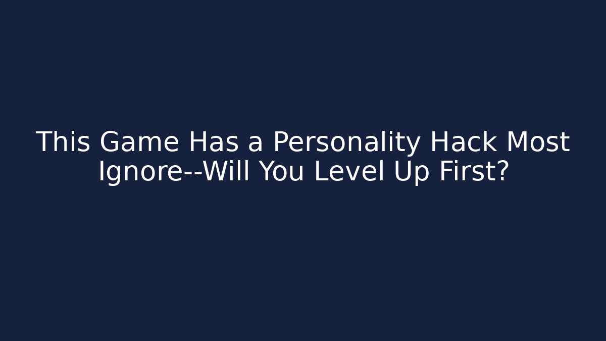 This Game Has a Personality Hack Most Ignore—Will You Level Up First?