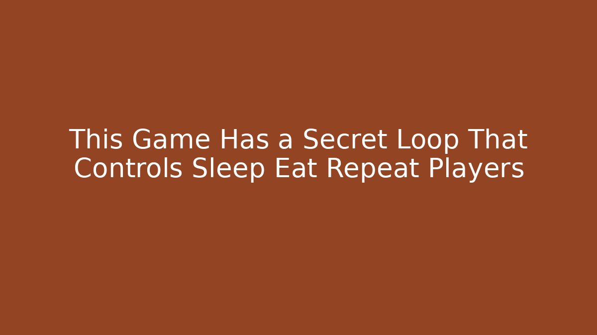 This Game Has a Secret Loop That Controls Sleep Eat Repeat Players