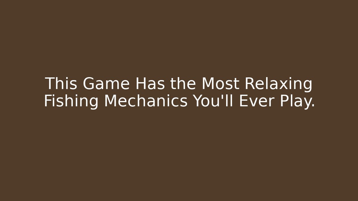 This Game Has the Most Relaxing Fishing Mechanics You'll Ever Play.