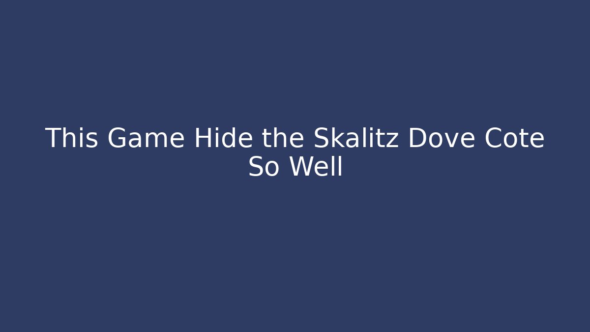 This Game Hide the Skalitz Dove Cote So Well