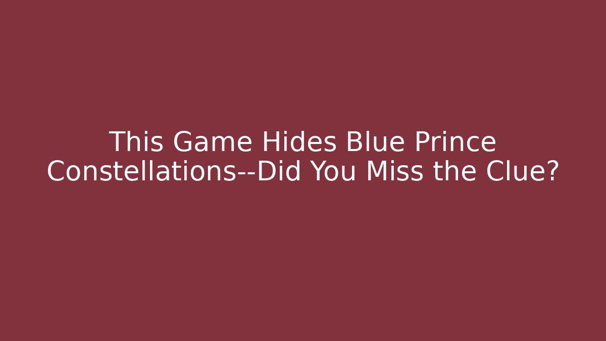 This Game Hides Blue Prince Constellations—Did You Miss the Clue?