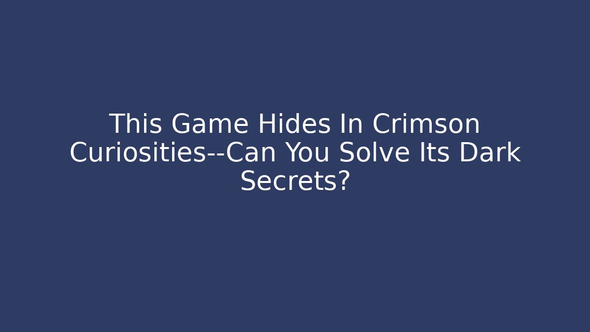 This Game Hides In Crimson Curiosities—Can You Solve Its Dark Secrets?