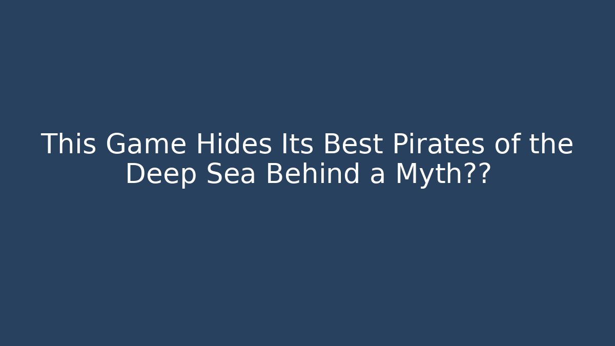 This Game Hides Its Best Pirates of the Deep Sea Behind a Myth传说