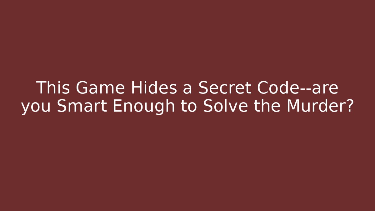 This Game Hides a Secret Code—are you Smart Enough to Solve the Murder?