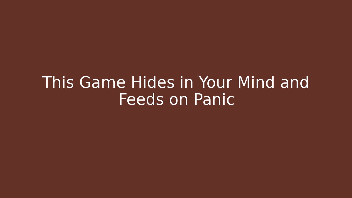 This Game Hides in Your Mind and Feeds on Panic