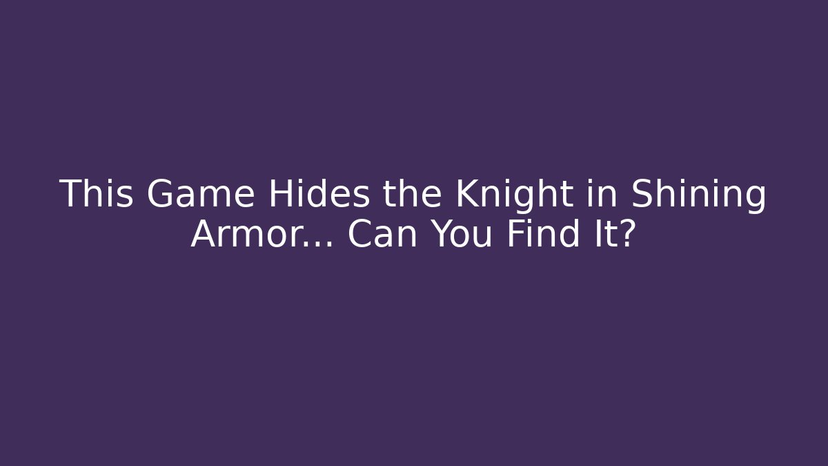 This Game Hides the Knight in Shining Armor… Can You Find It?