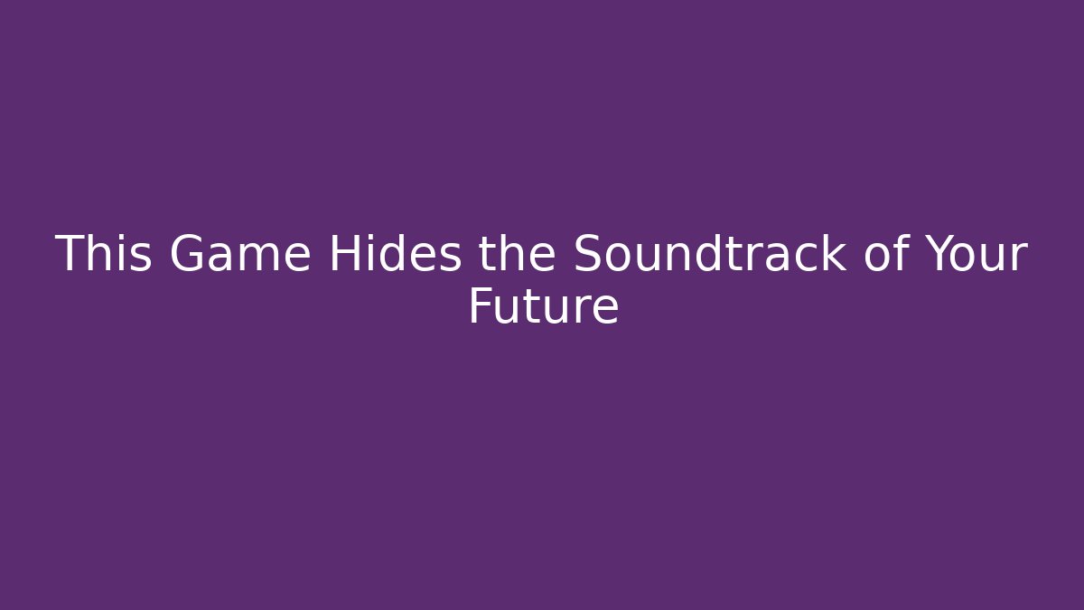 This Game Hides the Soundtrack of Your Future