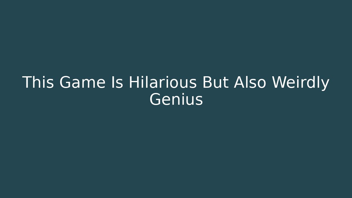 This Game Is Hilarious But Also Weirdly Genius