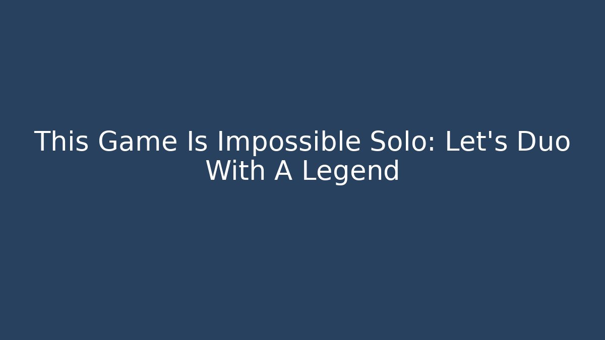 This Game Is Impossible Solo: Let's Duo With A Legend