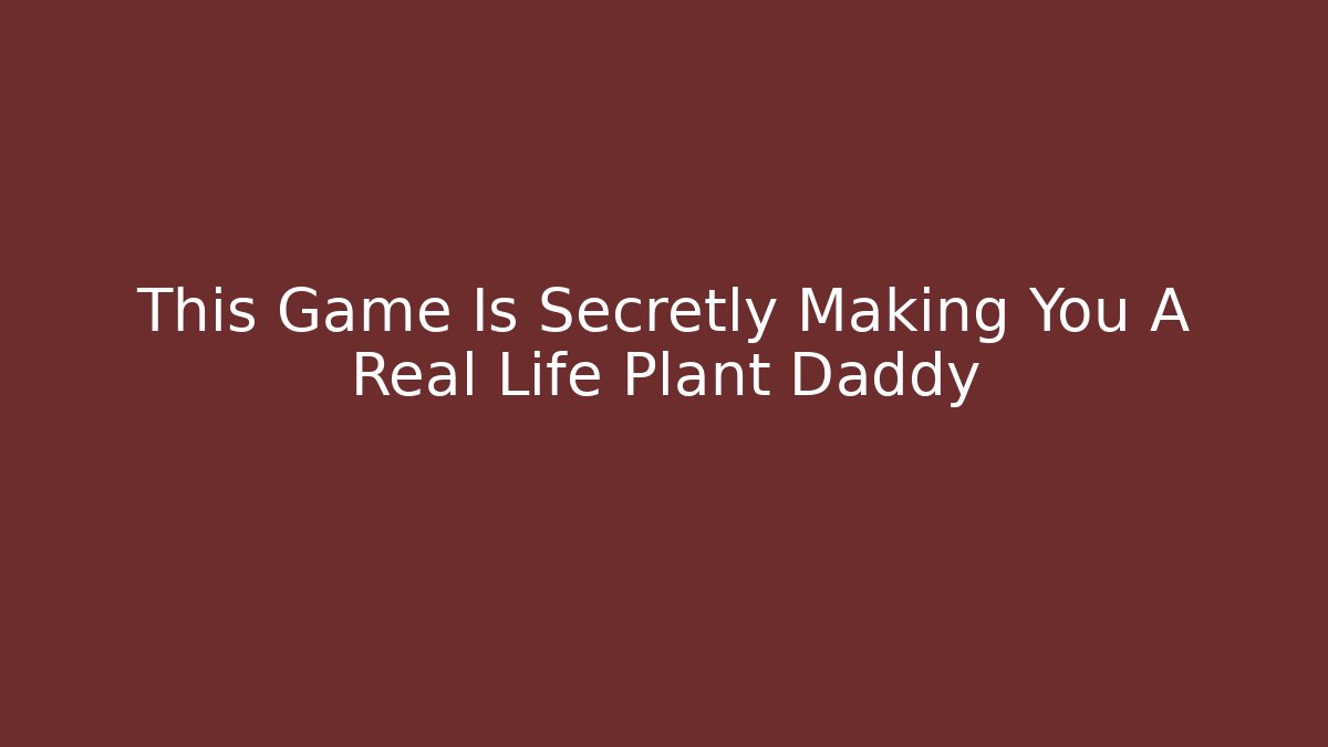 This Game Is Secretly Making You A Real Life Plant Daddy - Critter Realm
