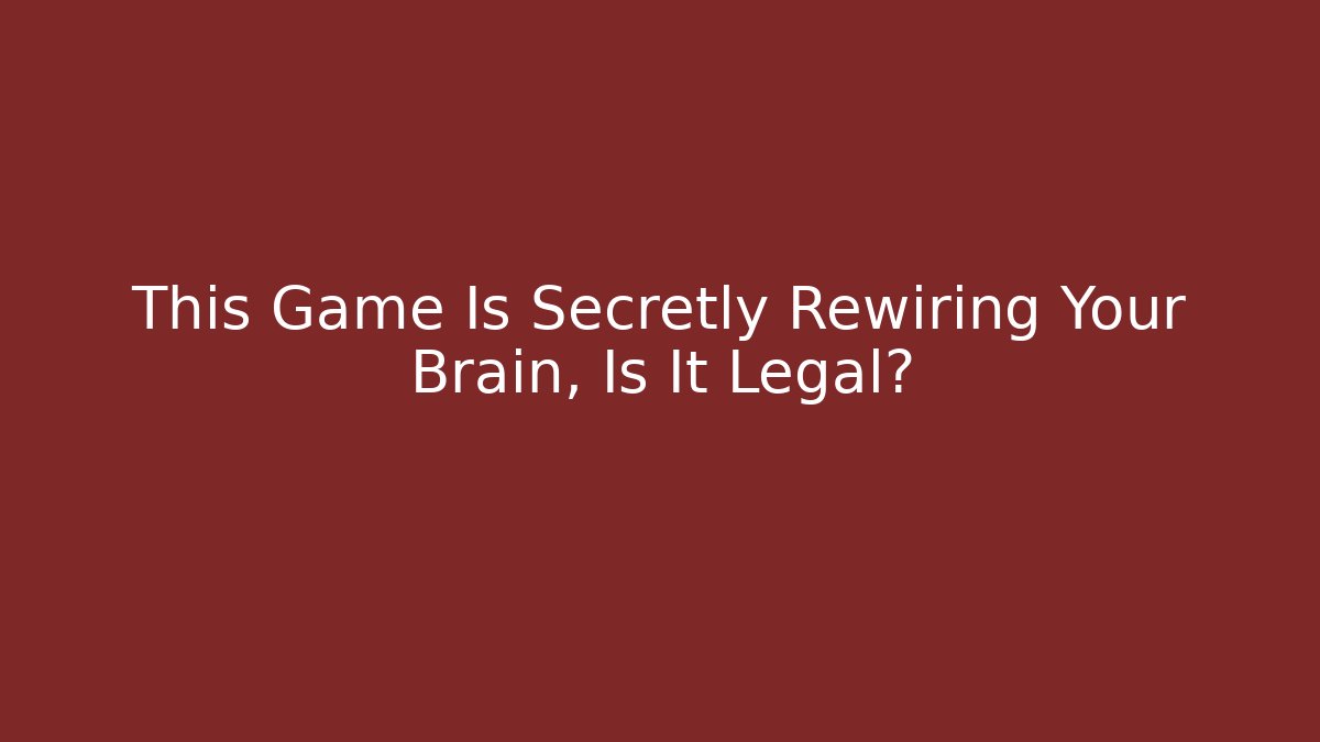 This Game Is Secretly Rewiring Your Brain, Is It Legal?