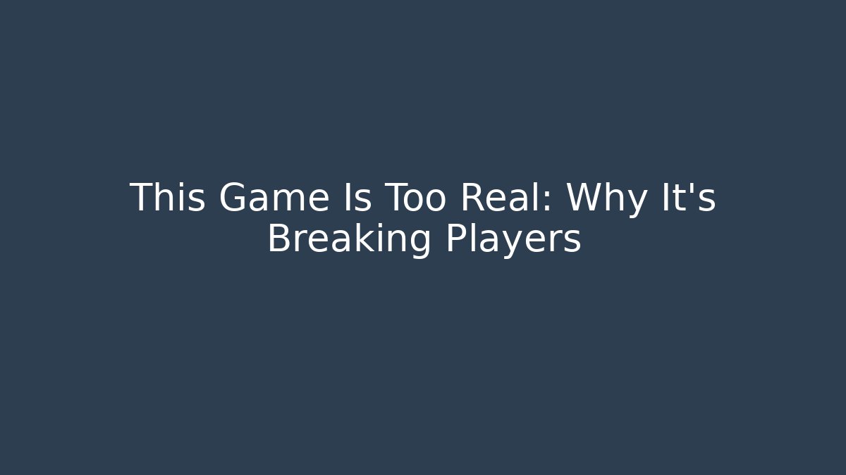 This Game Is Too Real: Why It’s Breaking Players