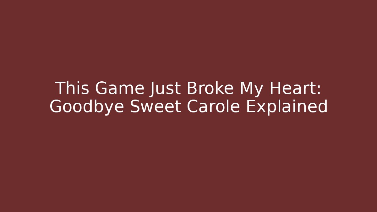 This Game Just Broke My Heart: Goodbye Sweet Carole Explained