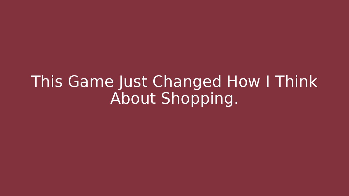 This Game Just Changed How I Think About Shopping.