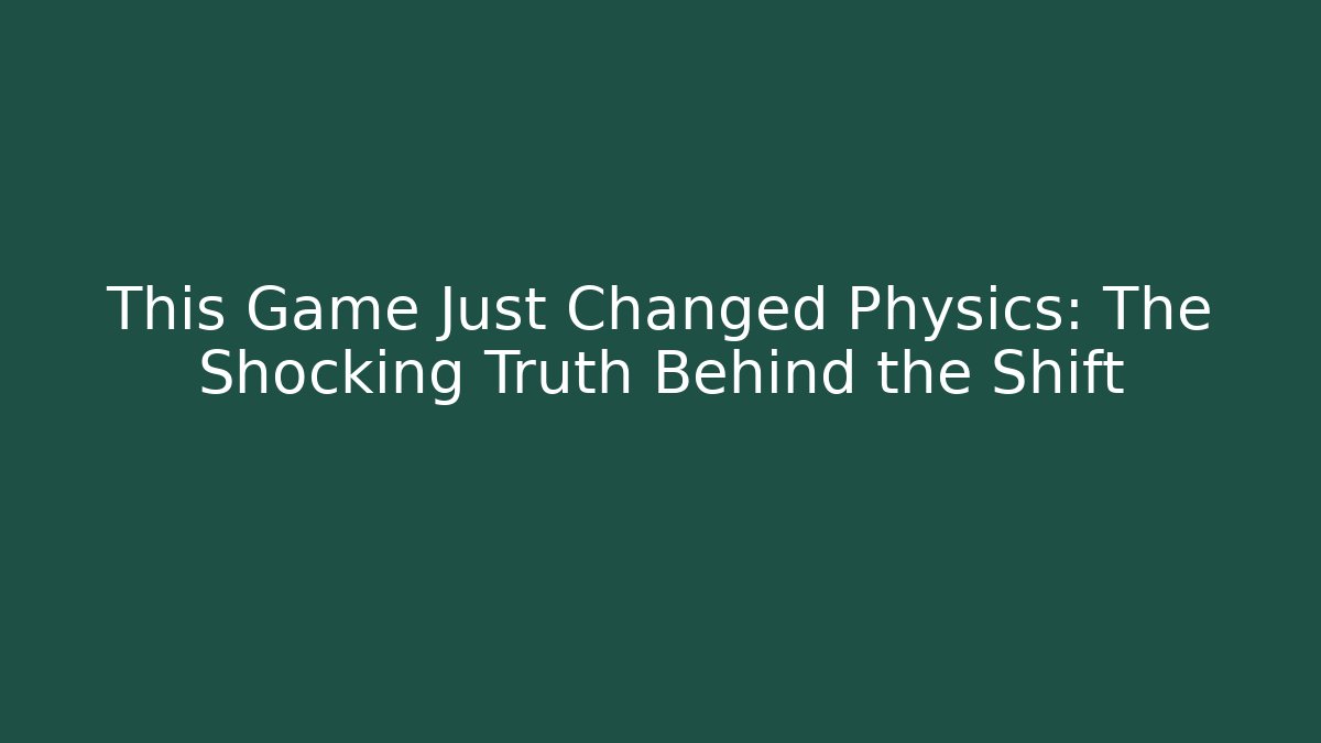 This Game Just Changed Physics: The Shocking Truth Behind the Shift