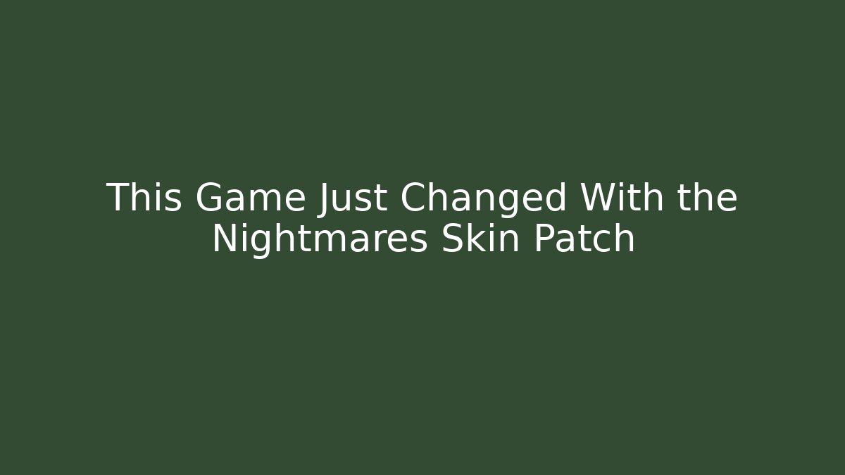 This Game Just Changed With the Nightmares Skin Patch