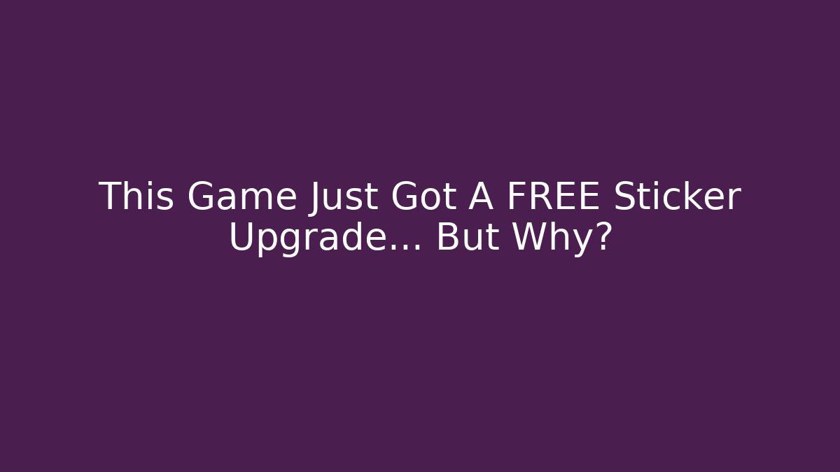 This Game Just Got A FREE Sticker Upgrade… But Why?