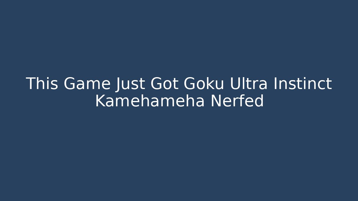This Game Just Got Goku Ultra Instinct Kamehameha Nerfed