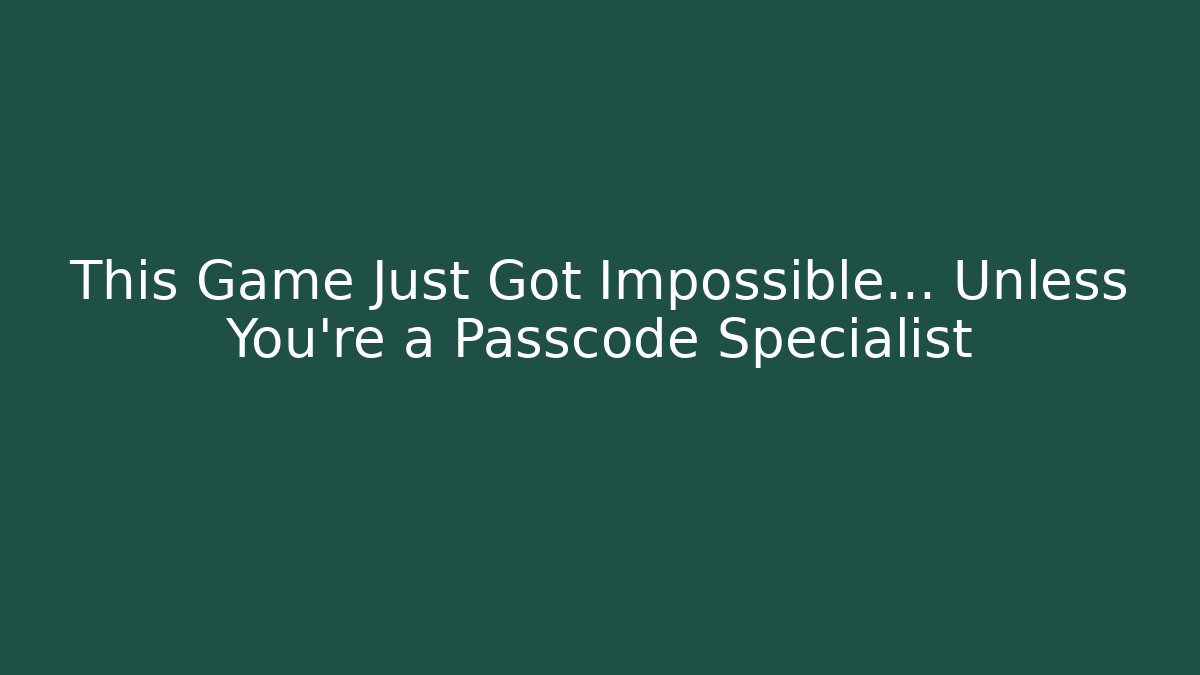 This Game Just Got Impossible… Unless You’re a Passcode Specialist