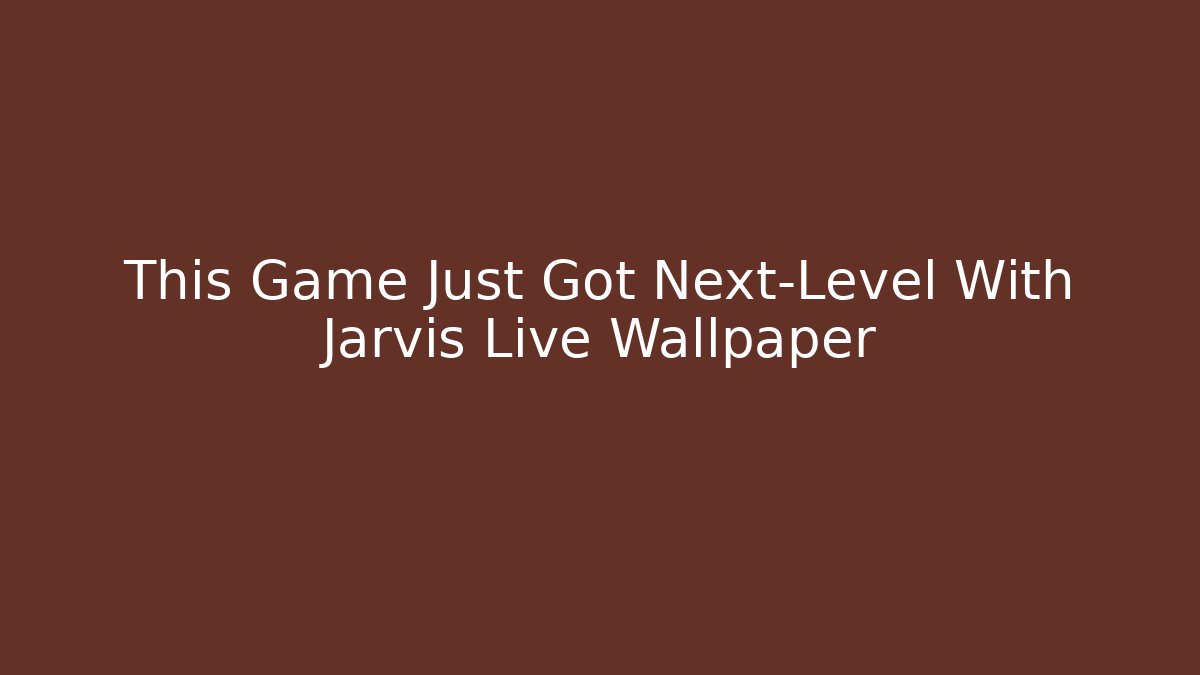 This Game Just Got Next-Level With Jarvis Live Wallpaper