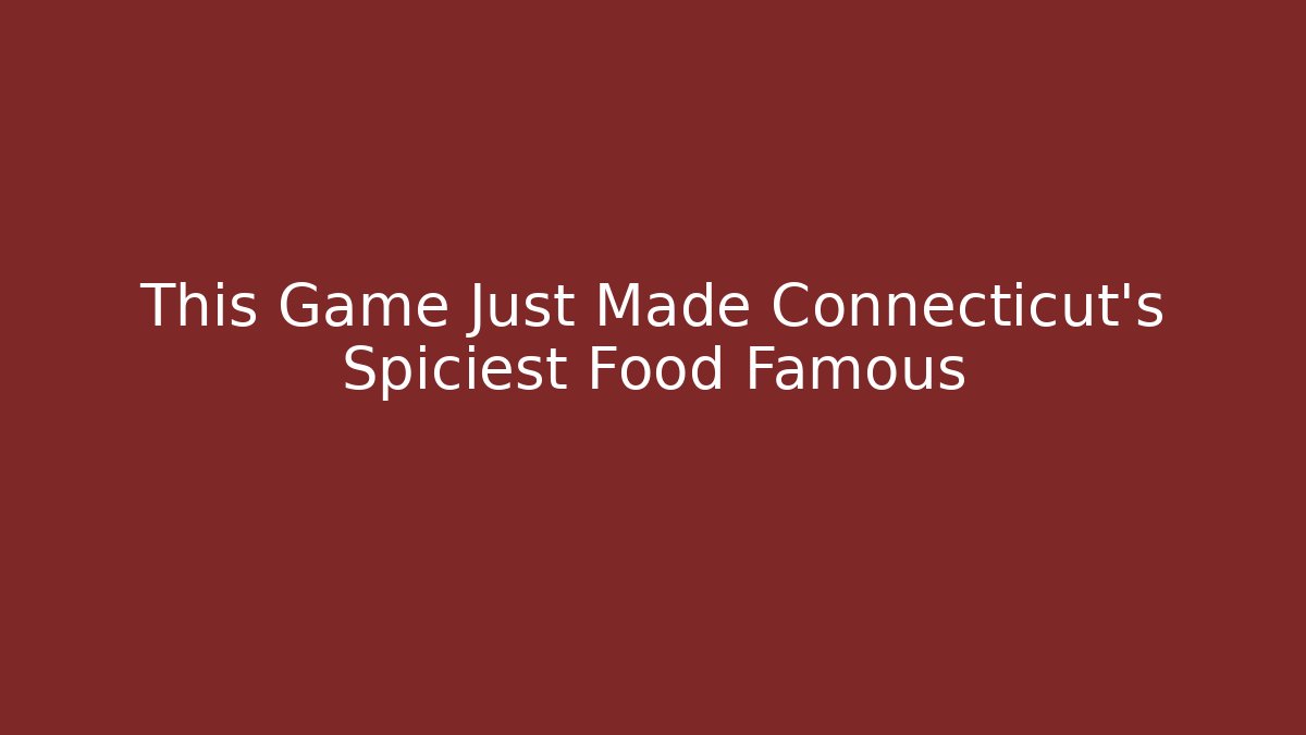 This Game Just Made Connecticut's Spiciest Food Famous