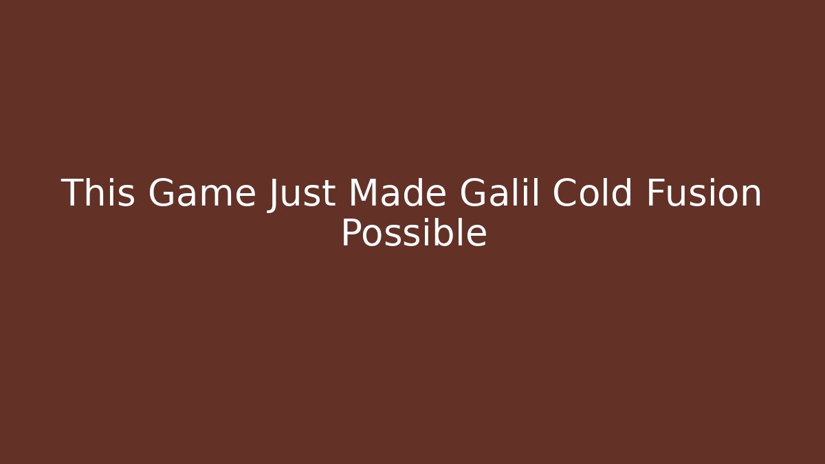 This Game Just Made Galil Cold Fusion Possible