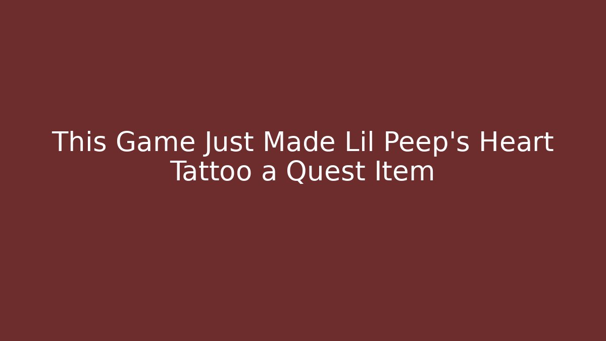 This Game Just Made Lil Peep's Heart Tattoo a Quest Item - Critter Realm