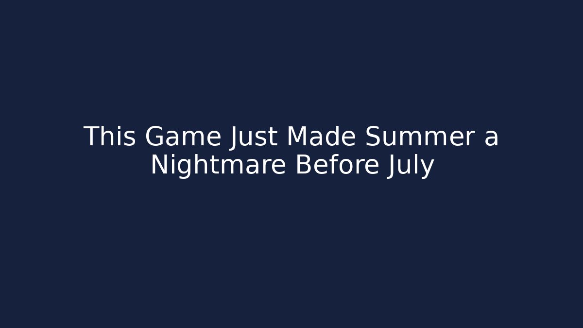 This Game Just Made Summer a Nightmare Before July