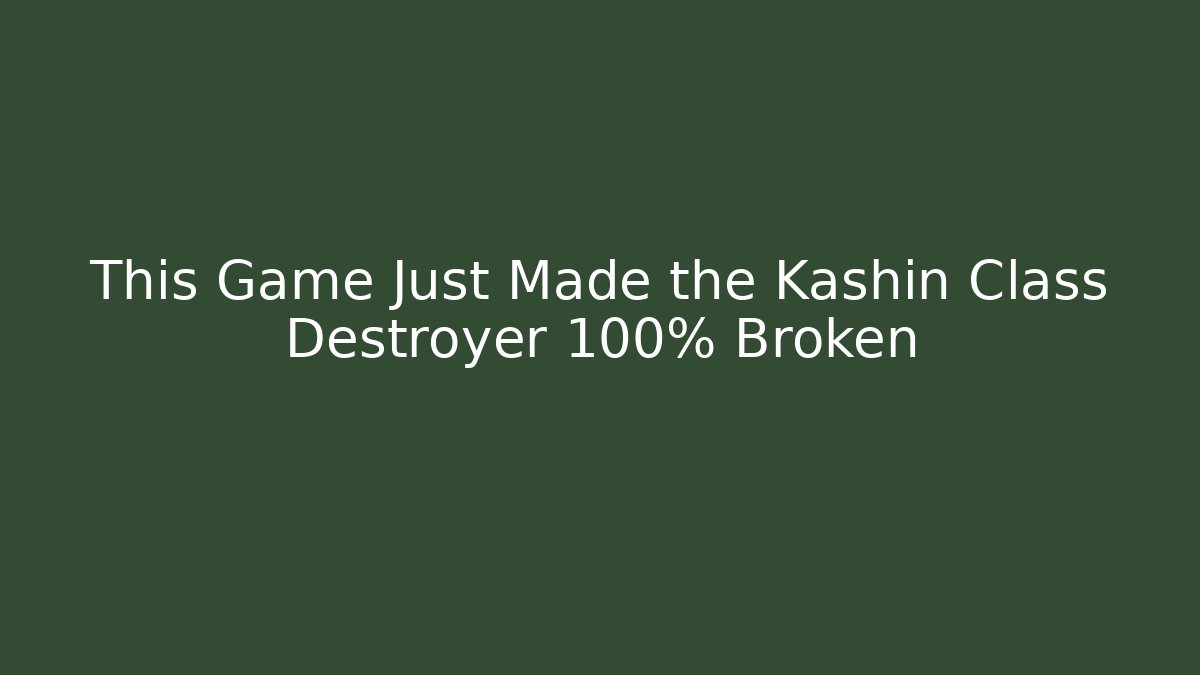 This Game Just Made the Kashin Class Destroyer 100% Broken