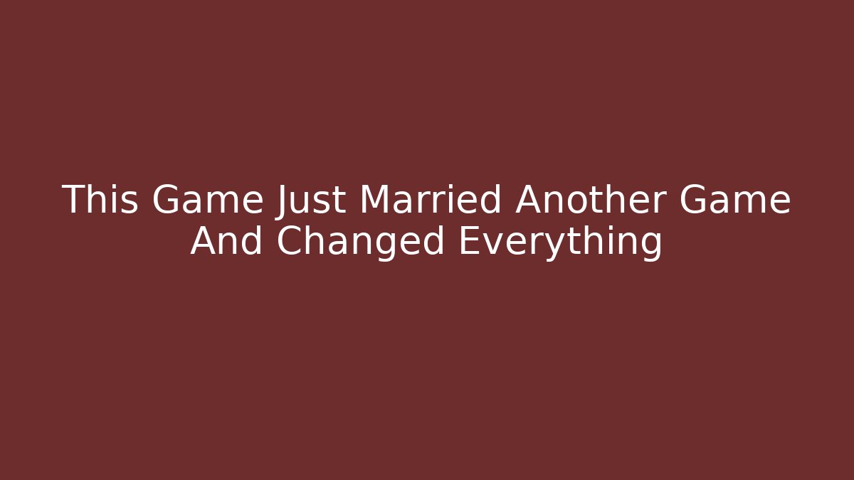 This Game Just Married Another Game And Changed Everything
