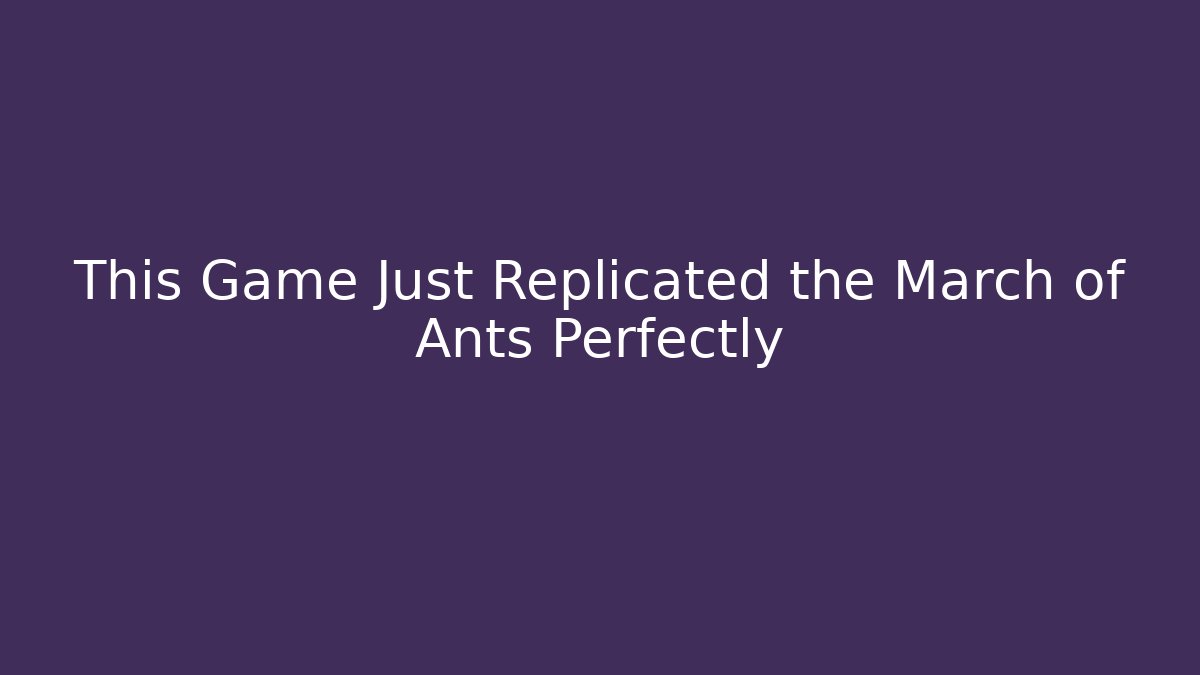 This Game Just Replicated the March of Ants Perfectly