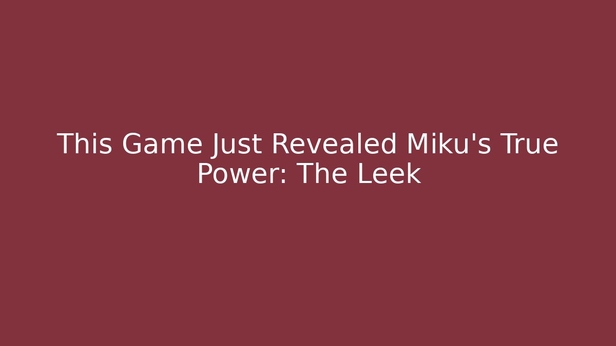 This Game Just Revealed Miku's True Power: The Leek