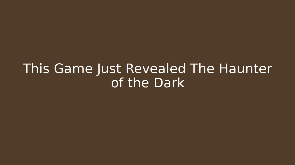 This Game Just Revealed The Haunter of the Dark