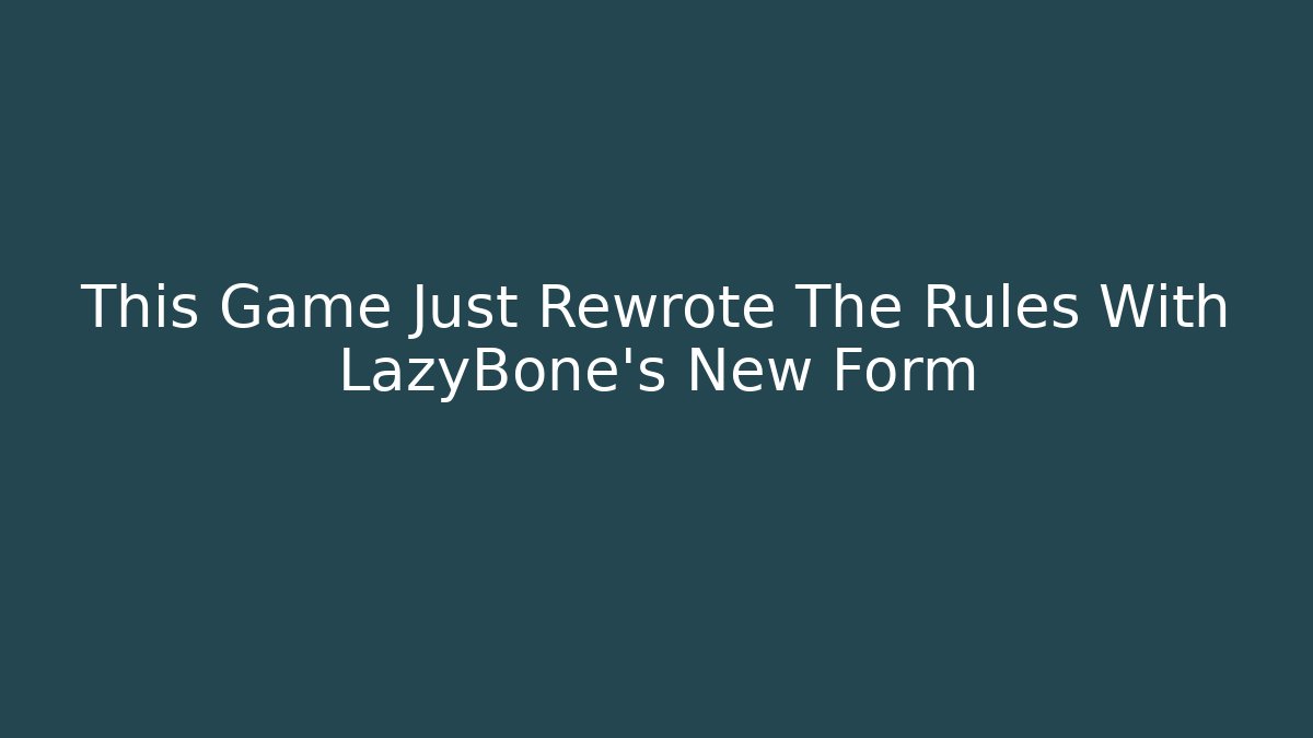 This Game Just Rewrote The Rules With LazyBone's New Form