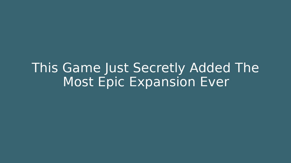 This Game Just Secretly Added The Most Epic Expansion Ever