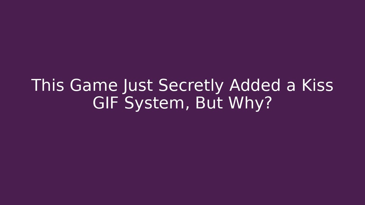 This Game Just Secretly Added a Kiss GIF System, But Why?