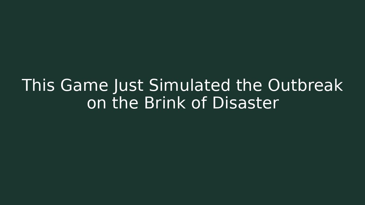 This Game Just Simulated the Outbreak on the Brink of Disaster