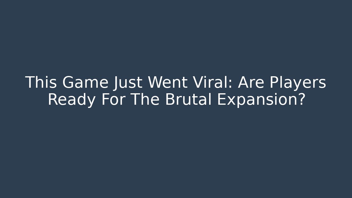 This Game Just Went Viral: Are Players Ready For The Brutal Expansion?
