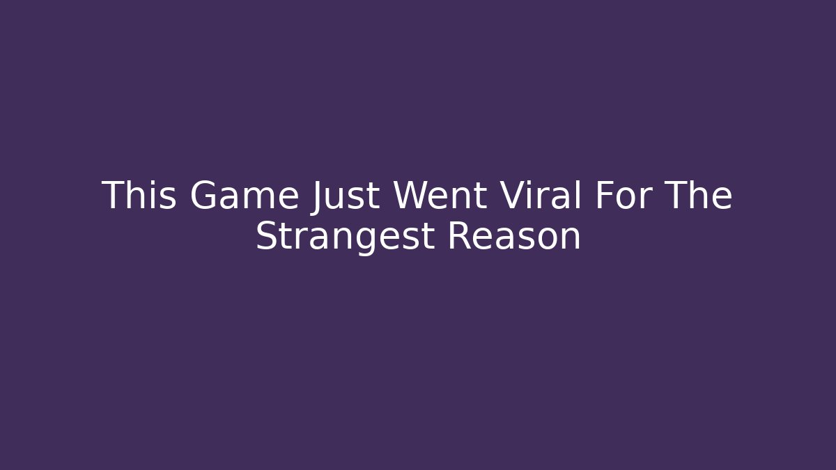 This Game Just Went Viral For The Strangest Reason
