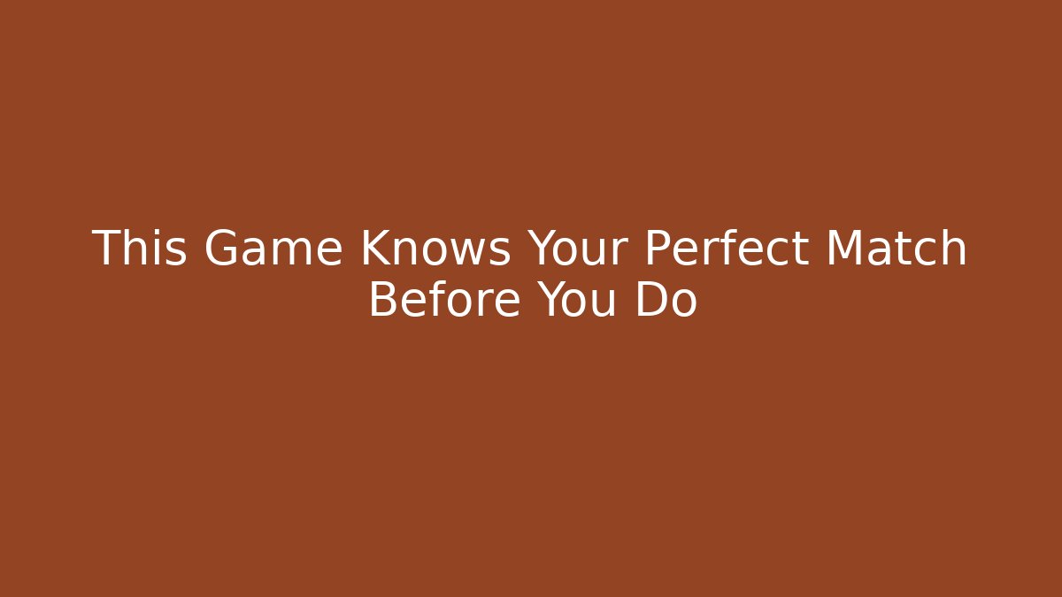 This Game Knows Your Perfect Match Before You Do