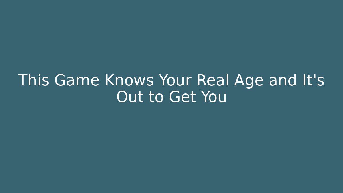 This Game Knows Your Real Age and It's Out to Get You